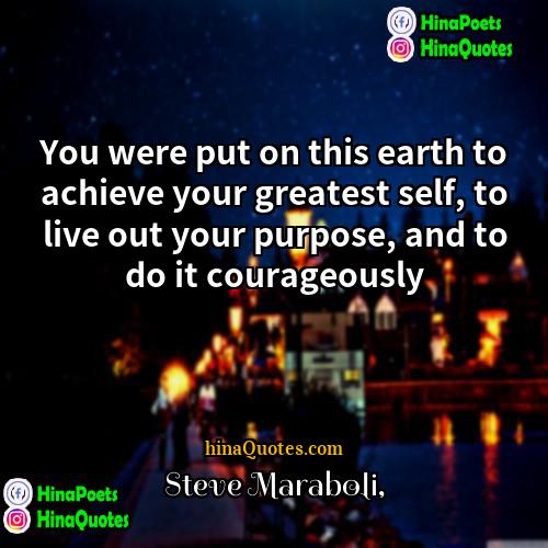 Steve Maraboli Quotes | You were put on this earth to